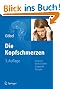 Die Kopfschmerzen: Ursachen, Mechanismen, Diagnostik und Therapie in der Praxis: Ursachen, Mechanismen, Diagnostik, Therapie