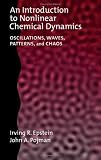 An Introduction to Nonlinear Chemical Dynamics: Oscillations, Waves, Patterns, and Chaos (Topics in Physical Chemistry)