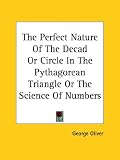 The Perfect Nature of the Decad or Circle in the Pythagorean Triangle or the Science of Numbers