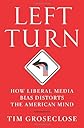 Left turn : how liberal media bias distorts the American mind