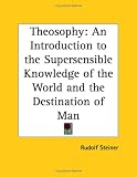 Theosophy: An Introduction to the Supersensible Knowledge of the World and the Destination of Man