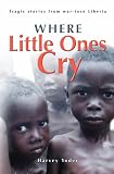 Where Little Ones Cry - Tragic stories from war-torn Liberia