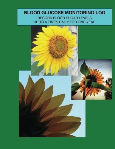Blood Glucose Monitoring Log: Record Your Blood Sugar Levels, Up to 6 times/daily for an Entire Year in this Journal (Sunflower Health Series) (Volume 2)
