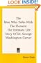 The Man Who Talks With The Flowers: The Intimate Life Story Of Dr. George Washington Carver