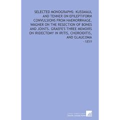 Selected Monographs: Kussmaul and Tenner on Epileptiform Convulsions From Haemorrhage. ... by Albrecht von Graefe