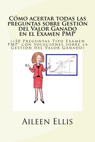 CÃ³mo acertar todas las preguntas sobre GestiÃ³n del Valor Ganado en el Examen PMPÂ®: (+50 Preguntas Tipo Examen PMPÂ® con Soluciones sobre la GestiÃ³n del ... del Examen PMP) (Volume 1) (Spanish Edition)