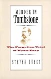 Murder in Tombstone: The Forgotten Trial of Wyatt Earp