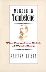 Murder in Tombstone: The Forgotten Trial of Wyatt Earp
