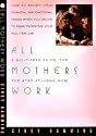 All Mothers Work: A Guilt Free Guide for the Stay at Home Mom