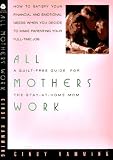 All Mothers Work: A Guilt Free Guide for the Stay at Home Mom