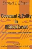 Covenant and Polity in Biblical Israel: Biblical Foundations and Jewish Expressions (Covenant Tradition in Politics, Volume 1)