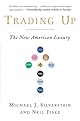 Trading Up: Why Consumers Want New Luxury Goods... And How Companies Create Them (Revised and Updated)