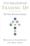 Trading Up: Why Consumers Want New Luxury Goods... And How Companies Create Them (Revised and Updated)