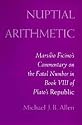 Nuptial Arithmetic: Marsilio Ficino's Commentary on the Fatal Number in Book VIII of Plato's  <i>Republic</i>