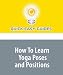 How To Learn Yoga Poses and Positions by Quick Easy Guides