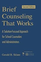 Brief Counseling That Works: A Solution-Focused Approach for School Counselors and Administrators
