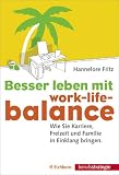  : Besser leben mit Work-Life-Balance. Wie Sie Karriere, Freizeit und Familie in Einklang bringen.
