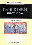 Carpe Diem - Seize the Day: Little Book of Latin Phrases (Sayings, Quotations, Proverbs)
