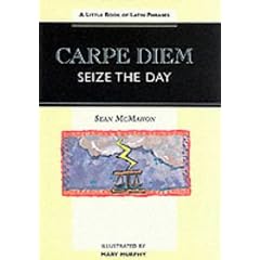 Carpe Diem - Seize the Day: Little Book of Latin Phrases (Sayings, quotations, proverbs)