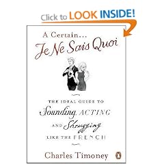 A Certain Je Ne Sais Quoi: The Ideal Guide to Sounding, Acting and Shrugging Like the French