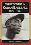 Who's Who in Cuban Baseball, 1878-1961 Who's Who in Cuban Baseball, 1878-1961