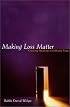 Making Loss Matter: Creating Meaning in Difficult Times