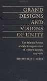 Grand Designs and Visions of Unity: The Atlantic Powers and the Reorganization of Western Europe, 1958-1963