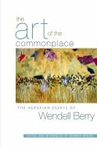 Art of the Commonplace, The: The Agrarian Essays of Wendell Berry