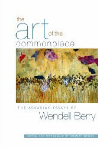 Art of the Commonplace, The: The Agrarian Essays of Wendell Berry