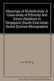 Meanings of multiethnicity : a case-study of ethnicity and ethnic relations in Singapore