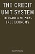 The Credit Unit System: Toward a Money-Free Economy