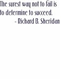 Life Attitude and Success Inspirational and Motivational Saying by Famous Sports Journalist Richard B. Sheridan The surest way not to fail is to determine to succeed Art Lettering Quote Home Decor - Peel& Stick Sticker - Vinyl Wall Decal - 24 Colors Available Discounted Sales Price 20X20
