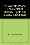 No war, no peace : the denial of minority rights and justice in Sri Lanka