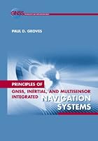 Principles of GNSS, Inertial, and Multi-Sensor Integrated Navigation Systems (GNSS Technology and Applications)