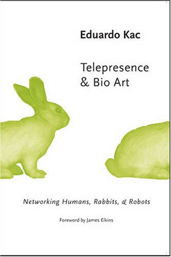 Telepresence and Bio Art: Networking Humans, Rabbits and Robots (Studies in Literature and Science)