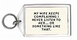 My wife keeps complaining I never listen to her... or something like that. Keychain