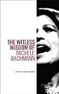 The Witless Wisdom of Michele Bachmann