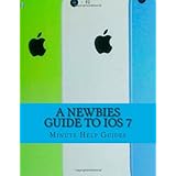 a newbies guide to ios 7 the unofficial handbook to iphone 4  4s and iphone 5 5s 5c with ios 7