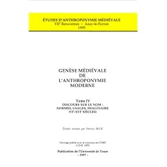 Gen�se m�di�vale de l'anthroponymie moderne : Tome 4, Discours sur le nom : normes, usages, imaginaire (VIe-XVIe si�cles)