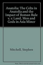 Anatolia: Land, Men, and Gods in Asia Minor Volume I: The Celts in Anatolia and the Impact of Roman Rule