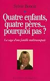 Quatre enfants, quatre p�res... pourquoi pas ? : La saga d'une famille multirecompos�e