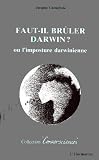 Faut-il br�ler Darwin?, ou, L'imposture darwinienne
