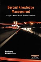 Beyond Knowledge Management: Dialogue, Creativity and the Corporate Curriculum