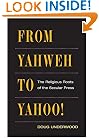 From Yahweh to Yahoo!: THE RELIGIOUS ROOTS OF THE SECULAR PRESS (History of Communication)
