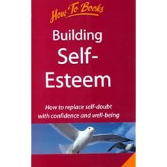 Building Self Esteem: How to Replace Self Doubt with Confidence and Well Being (How to Books (Midpoint))