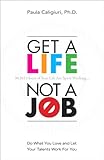 Get a life, not a job : do what you love and let your talents work for you