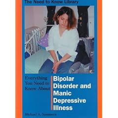 Everything You Need to Know About Bipolar Disorder and Manic Depressive Illness (Need to Know Library)