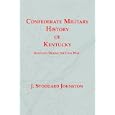 Confederate Military History of Kentucky: Kentucky During the Civil War, 1861-1865 by J., Stoddard Johnston