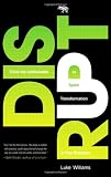 Disrupt: Think the Unthinkable to Spark Transformation in Your Business