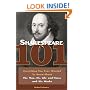 Shakespeare 101: Everything You Ever Wanted to Know about the Man, His Life and Times, and His Works